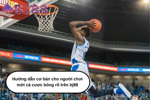 Hướng dẫn cơ bản cho người chơi mới cá cược bóng rổ trên bj88