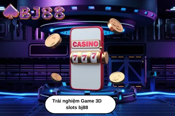 Trải nghiệm Game 3D slots bj88 Hướng dẫn chơi và mẹo để chiến thắng
