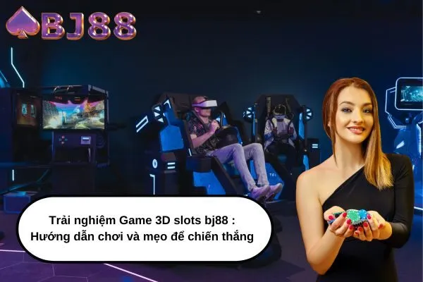 Trải nghiệm Game 3D slots bj88 Hướng dẫn chơi và mẹo để chiến thắng